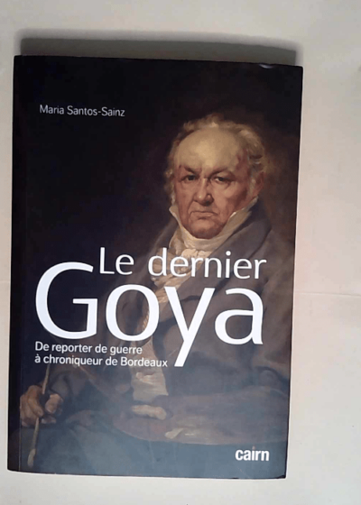 Le dernier Goya De reporter de guerre à chroniqueur de Bordeaux - Maria Santos-Sainz