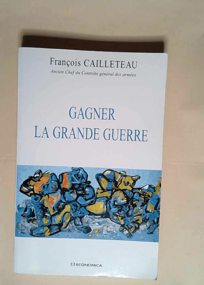 Gagner la Grande Guerre  - François Cailleteau