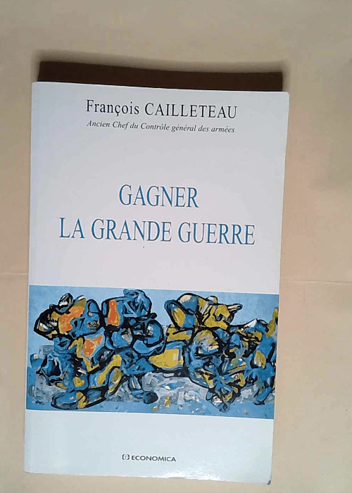 Gagner la Grande Guerre  – François Cailleteau