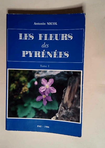 Les Fleurs des Pyrénées Tome I - Antonin Nicol