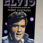 Elvis Un Phenomene Americain  – Albert Harry Goldman