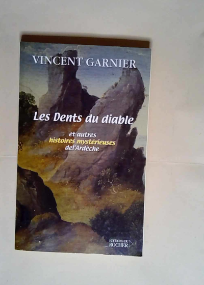 Les Dents du diable et autres histoires mystérieuses de l Ardèche  - Vincent Garnier