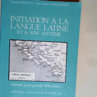 Initiation à la langue latine et à son système Manuel pour grands débutants tome 1  – Simone Deléani