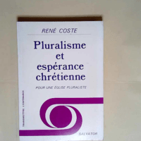 Pluralisme et espérance chrétienne Pour une église pluraliste – René Coste