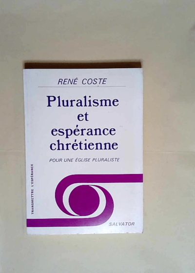 Pluralisme et espérance chrétienne Pour une église pluraliste - René Coste