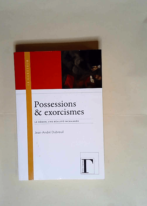 Possessions & exorcismes Le démon une réalité inchangée – Jean-André Dubreuil