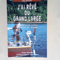 J ai rêvé du grand large. ORCA en orbite autour du monde  – Gilles Ruffet