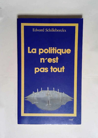 La Politique n est pas tout  - Edward Schillebeeckx