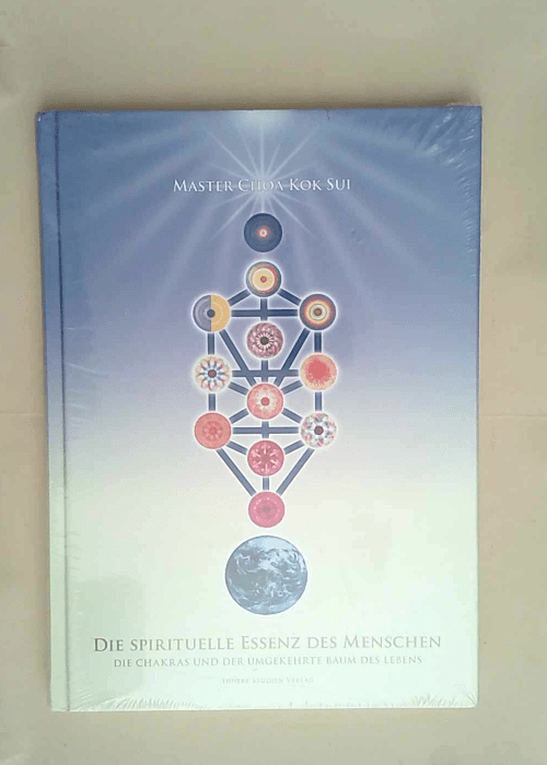 Die spirituelle Essenz des Menschen: Die Chakras und der umgekehrte Baum des Lebens  – Master Choa Kok Sui