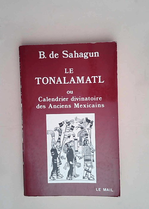 Le Tonalamatl ou Calendrier divinatoire des anciens Mexicains  – Bernardino de Sahagún