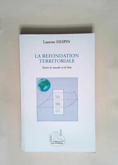 La refondation territoriale Entre le monde et le lieu - Laurent Despin