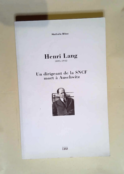 Henri Lang 1895-1942 Un dirigeant de la SNCF mort à Auschwitz - Nathalie Bibas