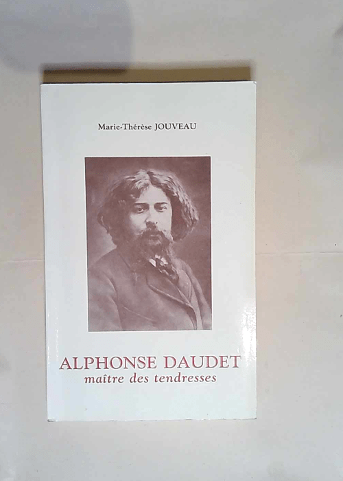 Alphonse Daudet Maître des tendresses – Marie-Thérèse Jouveau