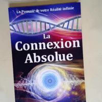 La Connexion Absolue Le Pouvoir de votre Réa...