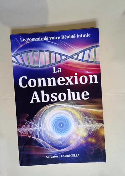 La Connexion Absolue Le Pouvoir de votre Réalité infinie - Salvatore / S LAURICELLA / Salvatore