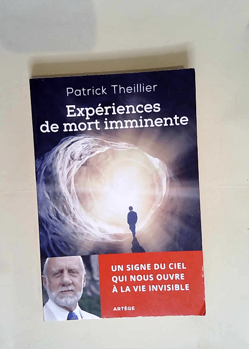 Expériences de mort imminente Un signe du ciel qui nous ouvre à la vie invisible – Patrick Theillier