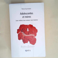 Adolescentes et mères Leurs enfants leurs amours leurs hommes – Pierre Kammerer