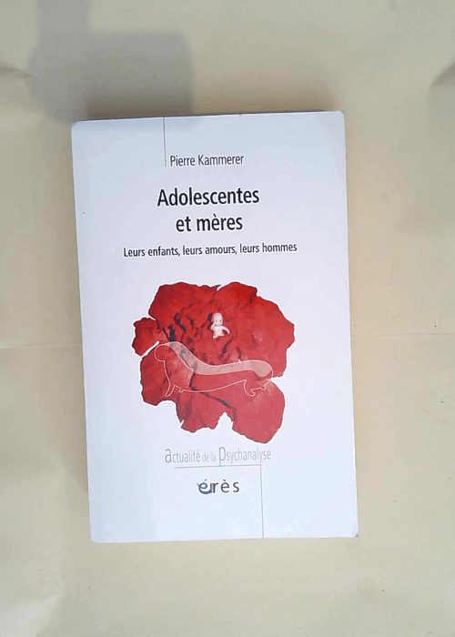 Adolescentes et mères Leurs enfants leurs amours leurs hommes – Pierre Kammerer