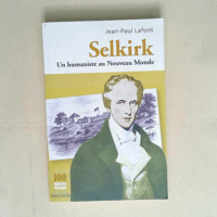 Selkirk Un humaniste au Nouveau Monde –...