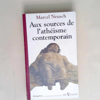 Aux sources de l athéisme contemporain  – Marcel Neusch