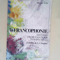 La Francophonie Histoire problématique et pe...