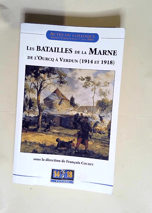 Les batailles de la Marne de l Ourcq à Verdun (1914 et 1918) Actes du colloque – François Cochet