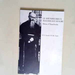 Le bienheureux maximilien kolbe. héros d auschwitz.  – Lesch F.X.