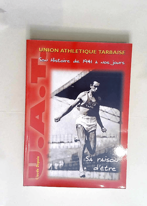 Union Athletique Tarbaise.Son Histoire De 1941 A Nos Jours.Sa Raison D Etre.  – Depoix Claude