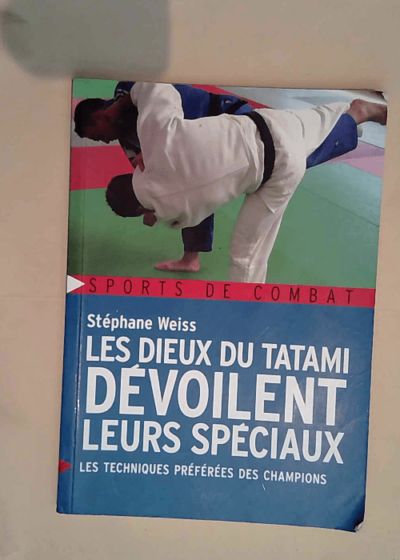 Les dieux du tatami dévoilent leurs spéciaux Les techniques préférées des champions - Stéphane Weiss