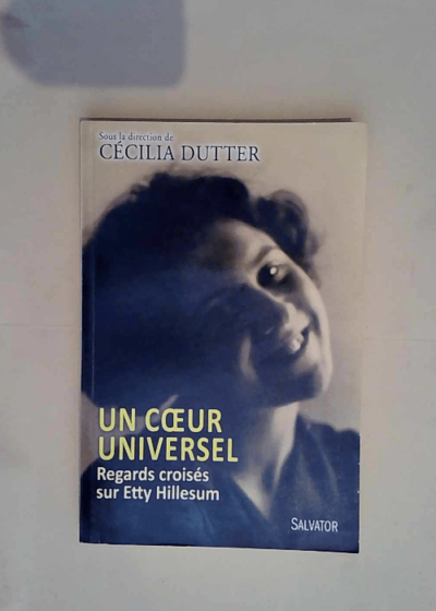 Un coeur universel regards croisés sur Etty Hillesum  - Cécilia Dutter