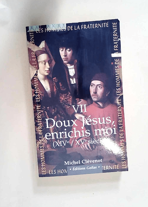 Les hommes de la fraternité Tome 7 – Doux jesus enrichis moi! – XIVe-XVe siecle – Michel Clévenot