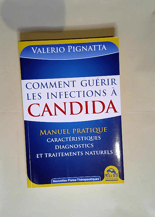 Comment guérir les infections à Candida Manuel pratique Caractéristiques diagnostics et traitements naturels – Valerio Pignatta