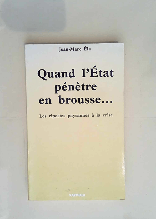 Quand l Etat pénètre en brousse Les ripostes paysannes à la crise – Jean-Marc Ela