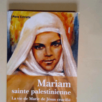 Mariam sainte palestinienne ou la vie de marie de jesus crucifie  – Pierre Estrate