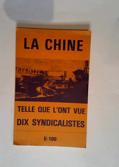 La Chine telle que l ont vue dix syndicalistes  -