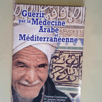 Guérir par la Médecine Arabe et Méditerran...