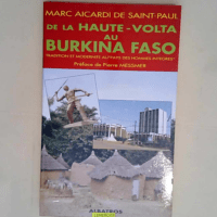 De la Haute-Volta au Burkina-Faso Tradition et modernité au Pays des hommes intègres – Marc Aicardi de Saint-Paul