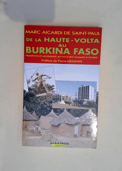 De la Haute-Volta au Burkina-Faso Tradition et modernité au Pays des hommes intègres - Marc Aicardi de Saint-Paul