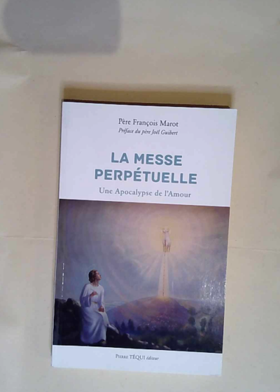 La messe perpétuelle Une apocalypse de l Amour - François Marot