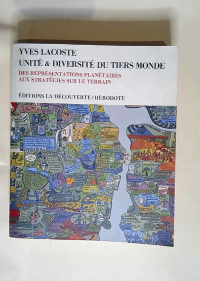 Unité et diversite du tiers monde Des représentations planetaires aux strategies sur le terrain - LACOSTE Yves