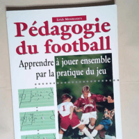 Pédagogie du football. Apprendre à jouer en...