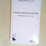 Le bilinguisme pour grandir Naître bilingue ou le devenir par l école – Anémone Geiger-Jaillet