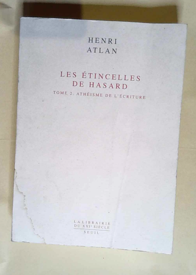 Les Etincelles de hasard tome 2 Athéisme de l écriture - Henri Atlan