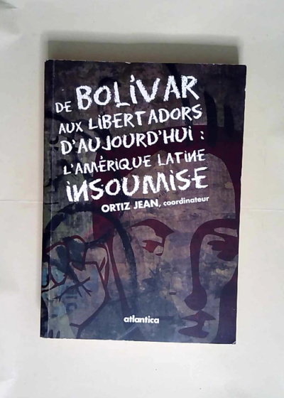 De Bolivar aux Libertadors d aujourd hui L Amérique latine insoumise - Jean Ortiz