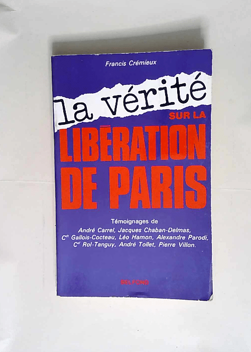 La Vérité sur la libération de Paris Témoignages – F. Cremieux