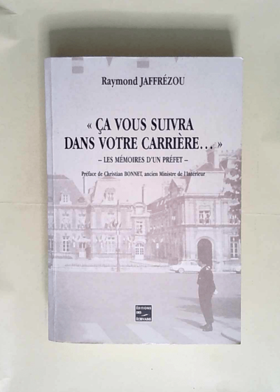 Ca vous suivra dans votre carrière Les mémoires d un préfet - Raymond Jaffrézou