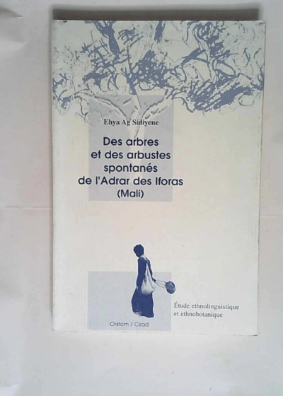 DES ARBRES ET DES ARBUSTES SPONTANES DE L ADRAR DES IFORAS (MALI). Etude ethnolinguistique et ethnobotanique  - Ehya Ag-Sidiyene