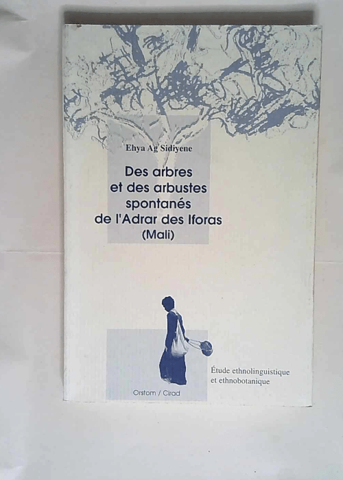 DES ARBRES ET DES ARBUSTES SPONTANES DE L ADRAR DES IFORAS (MALI). Etude ethnolinguistique et ethnobotanique  – Ehya Ag-Sidiyene