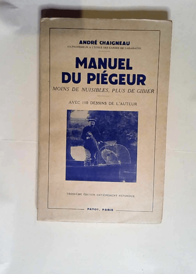 Manuel du piégeur Moins de nuisibles plus de gibier. 3e édition entièrement refondue. - Chaigneau André