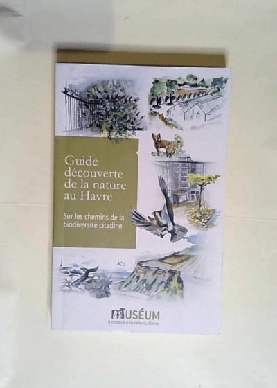 Guide découverte de la nature au Havre Sur les chemins de la biodiversité citadine - Marion Dutoit